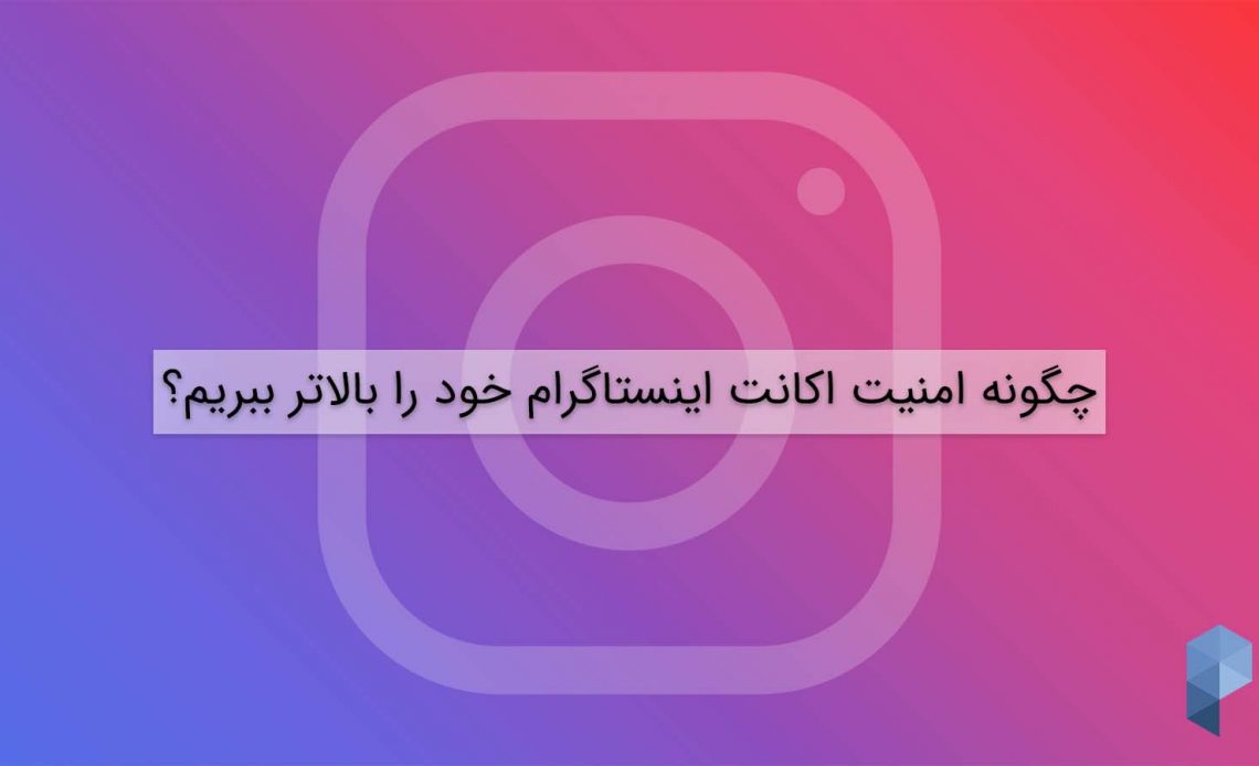 چگونه امنیت اکانت اینستاگرام خود را بالاتر ببریم؟